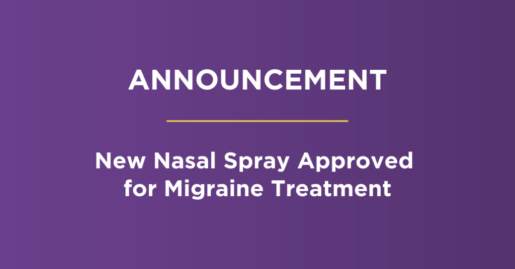 Announcement - New Nasal Spray Approved for Migraine Treatment